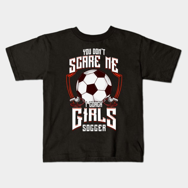 Cute You Don't Scare Me I Coach Girls Soccer Kids T-Shirt by theperfectpresents